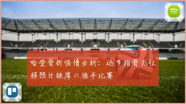 哈登骨折伤情分析：远节指骨无位移预计缺席六场半比赛