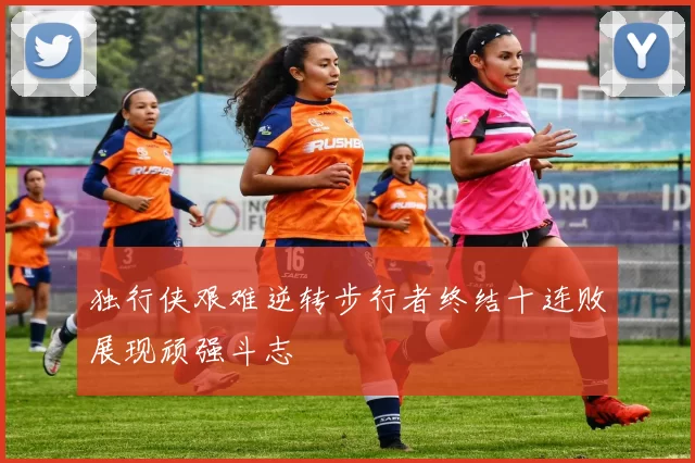 独行侠艰难逆转步行者终结十连败展现顽强斗志